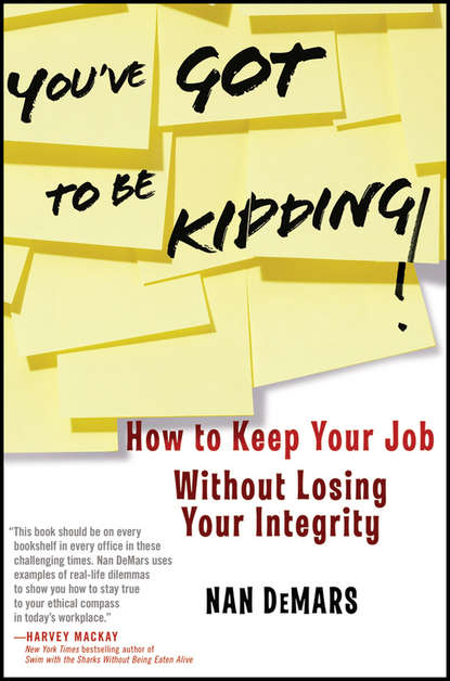 Скачать книгу You've Got To Be Kidding!. How to Keep Your Job Without Losing Your Integrity