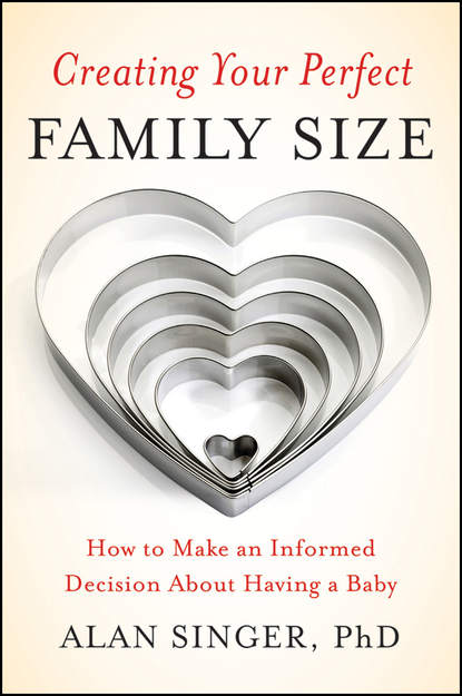Скачать книгу Creating Your Perfect Family Size. How to Make an Informed Decision About Having a Baby