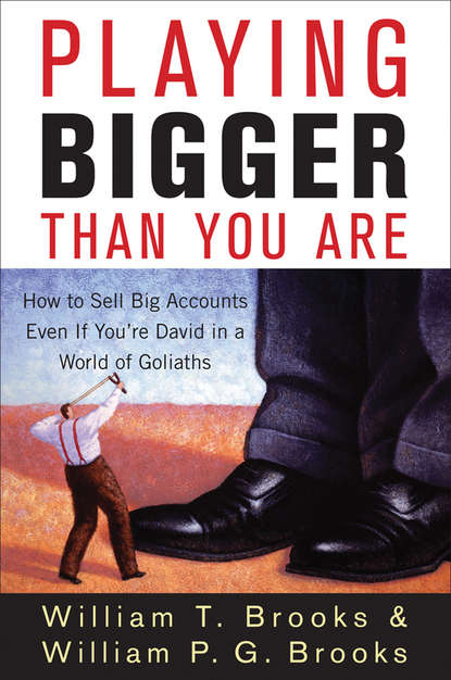 Playing Bigger Than You Are. How to Sell Big Accounts Even if You're David in a World of Goliaths