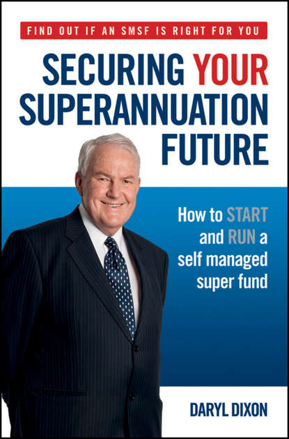 Скачать книгу Securing Your Superannuation Future. How to Start and Run a Self Managed Super Fund