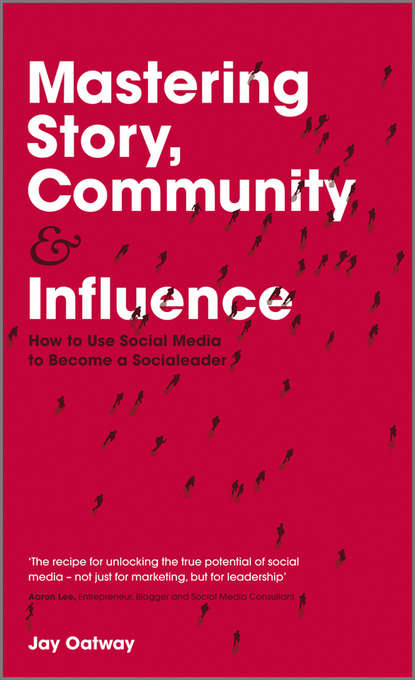 Скачать книгу Mastering Story, Community and Influence. How to Use Social Media to Become a Socialeader