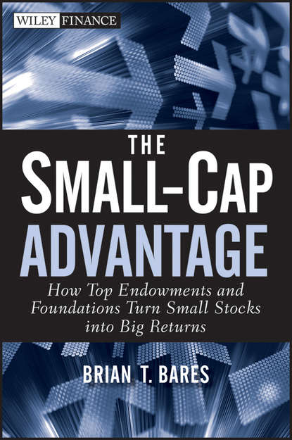 Скачать книгу The Small-Cap Advantage. How Top Endowments and Foundations Turn Small Stocks into Big Returns