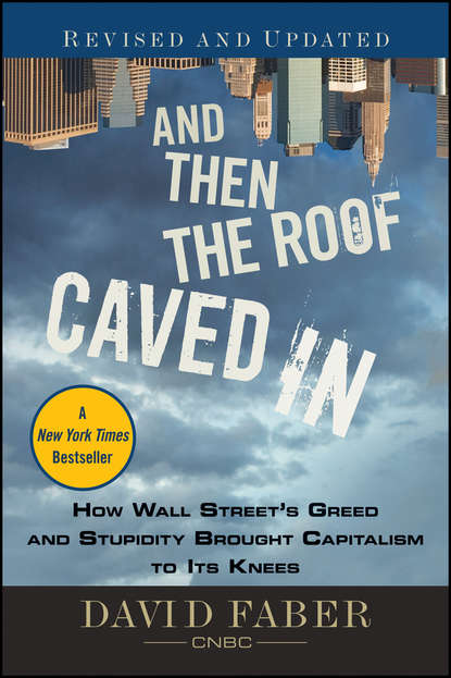 Скачать книгу And Then the Roof Caved In. How Wall Street's Greed and Stupidity Brought Capitalism to Its Knees