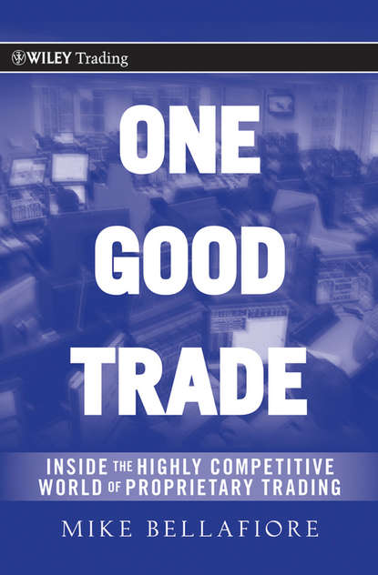 Скачать книгу One Good Trade. Inside the Highly Competitive World of Proprietary Trading