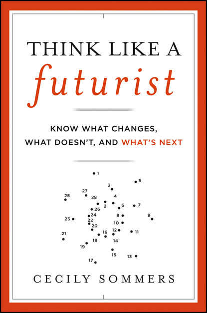 Скачать книгу Think Like a Futurist. Know What Changes, What Doesn't, and What's Next