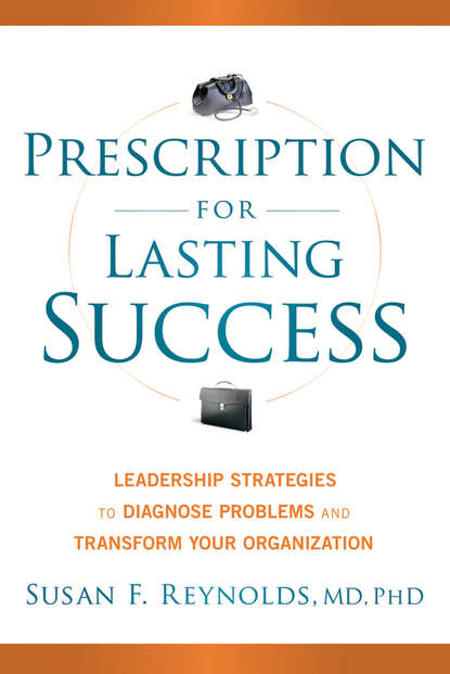 Скачать книгу Prescription for Lasting Success. Leadership Strategies to Diagnose Problems and Transform Your Organization