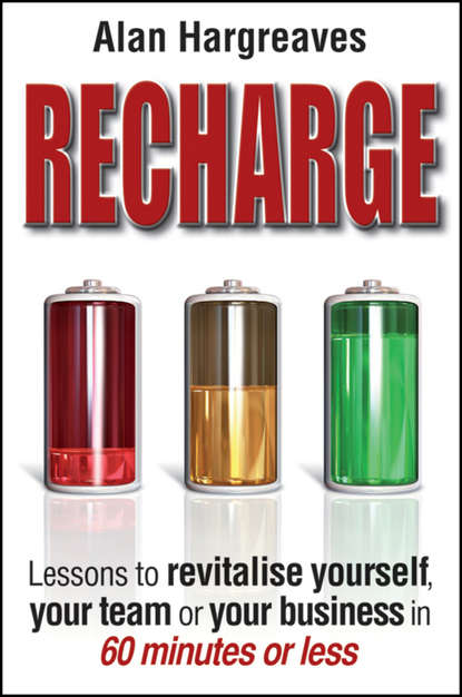 Скачать книгу Recharge. Lessons to Revitalise Yourself, Your Team or Your Business in 60 Minutes or Less