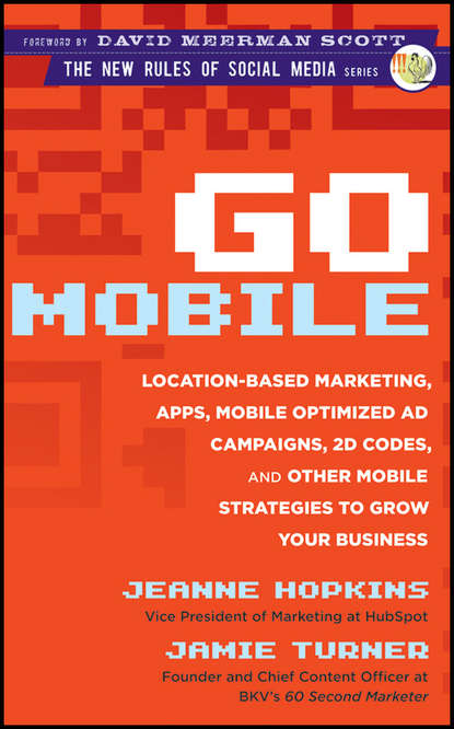 Скачать книгу Go Mobile. Location-Based Marketing, Apps, Mobile Optimized Ad Campaigns, 2D Codes and Other Mobile Strategies to Grow Your Business