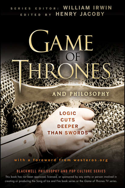 Скачать книгу Game of Thrones and Philosophy. Logic Cuts Deeper Than Swords