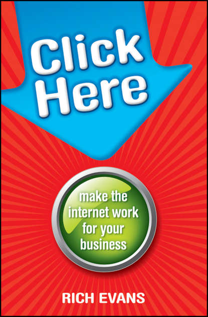 Скачать книгу Click Here. Make the Internet Work for Your Business