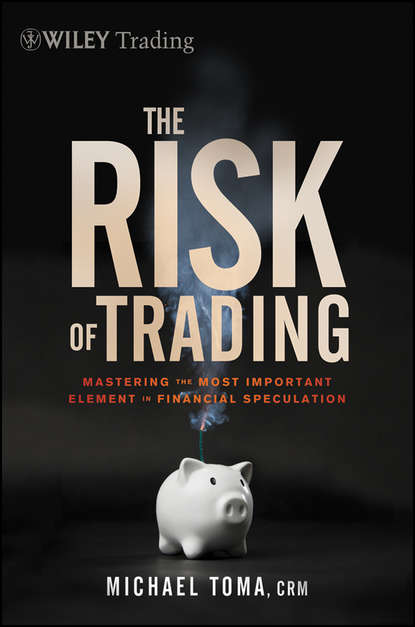 Скачать книгу The Risk of Trading. Mastering the Most Important Element in Financial Speculation