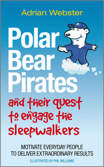 Скачать книгу Polar Bear Pirates and Their Quest to Engage the Sleepwalkers. Motivate everyday people to deliver extraordinary results