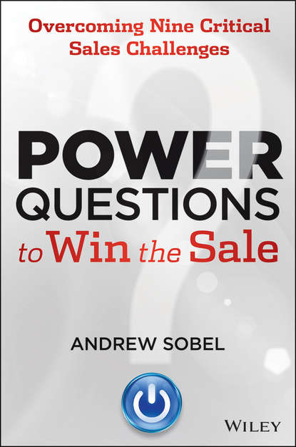 Скачать книгу Power Questions to Win the Sale. Overcoming Nine Critical Sales Challenges