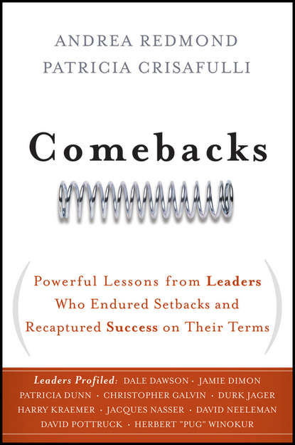 Comebacks. Powerful Lessons from Leaders Who Endured Setbacks and Recaptured Success on Their Terms