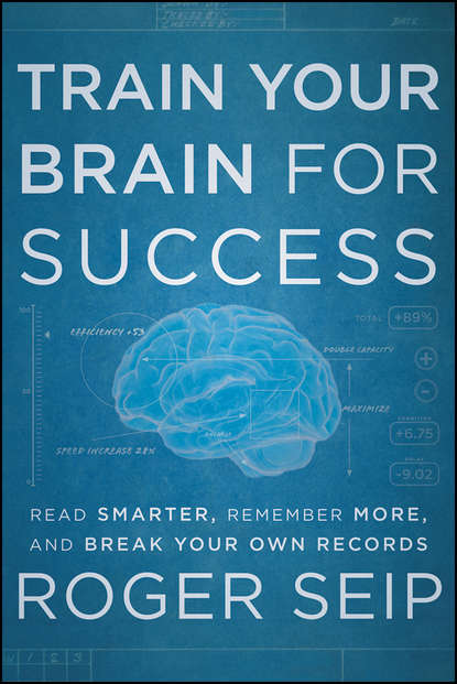 Скачать книгу Train Your Brain For Success. Read Smarter, Remember More, and Break Your Own Records