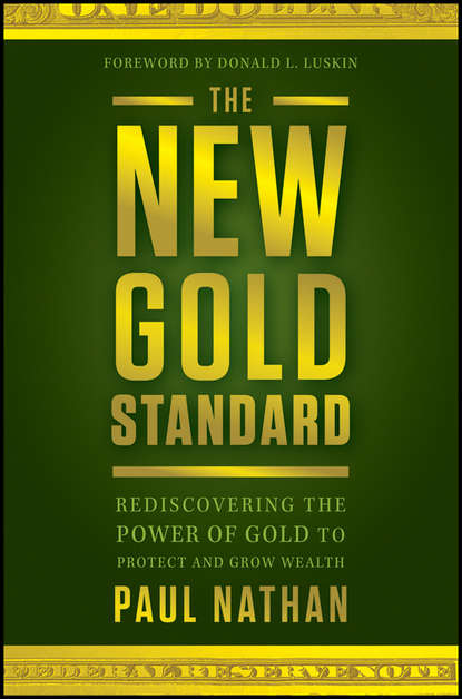 Скачать книгу The New Gold Standard. Rediscovering the Power of Gold to Protect and Grow Wealth