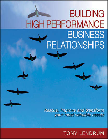 Скачать книгу Building High Performance Business Relationships. Rescue, Improve, and Transform Your Most Valuable Assets