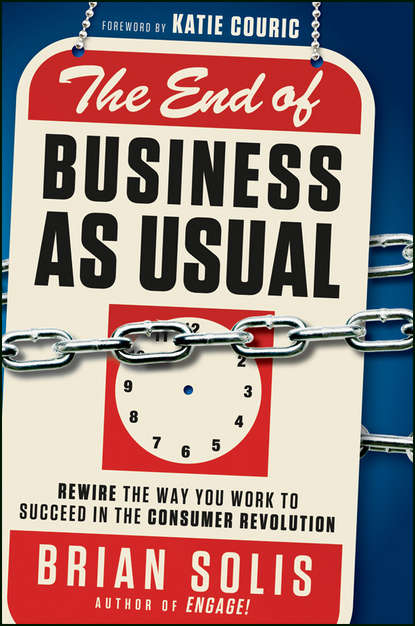 Скачать книгу The End of Business As Usual. Rewire the Way You Work to Succeed in the Consumer Revolution