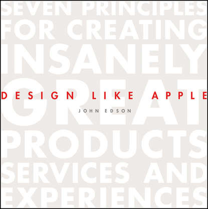 Скачать книгу Design Like Apple. Seven Principles For Creating Insanely Great Products, Services, and Experiences