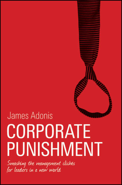 Скачать книгу Corporate Punishment. Smashing the Management Clichés for Leaders in a New World