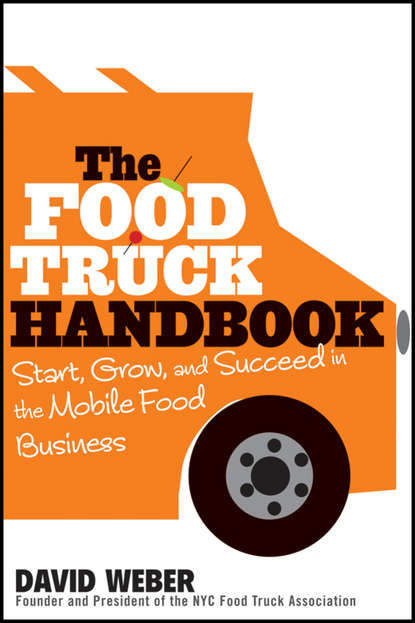 Скачать книгу The Food Truck Handbook. Start, Grow, and Succeed in the Mobile Food Business