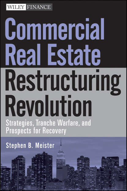 Скачать книгу Commercial Real Estate Restructuring Revolution. Strategies, Tranche Warfare, and Prospects for Recovery