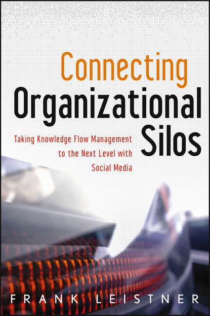 Скачать книгу Connecting Organizational Silos. Taking Knowledge Flow Management to the Next Level with Social Media