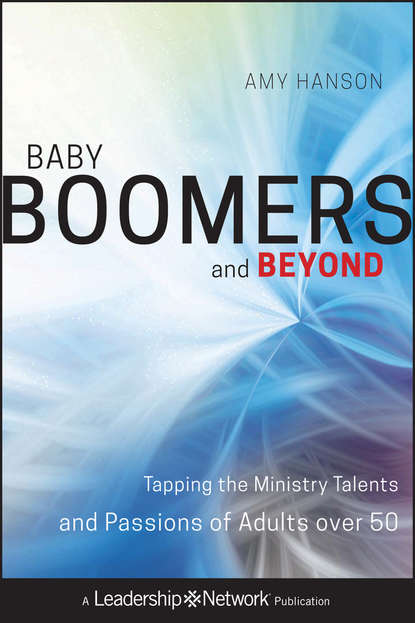 Скачать книгу Baby Boomers and Beyond. Tapping the Ministry Talents and Passions of Adults over 50