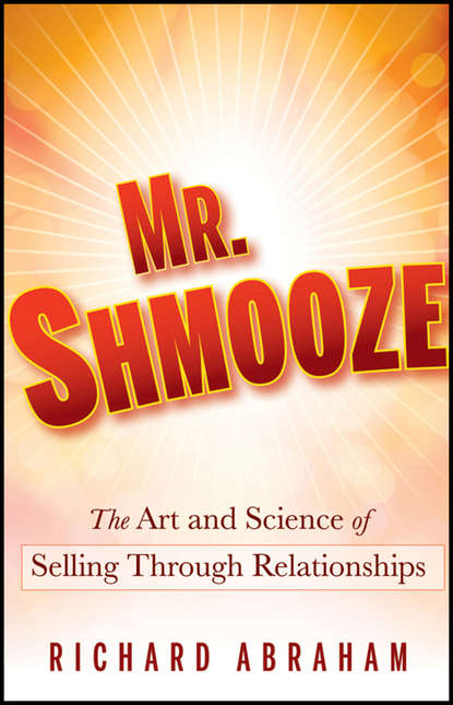 Скачать книгу Mr. Shmooze. The Art and Science of Selling Through Relationships