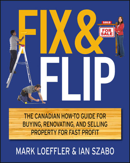 Скачать книгу Fix and Flip. The Canadian How-To Guide for Buying, Renovating and Selling Property for Fast Profit