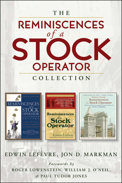 Скачать книгу The Reminiscences of a Stock Operator Collection. The Classic Book, The Illustrated Edition, and The Annotated Edition