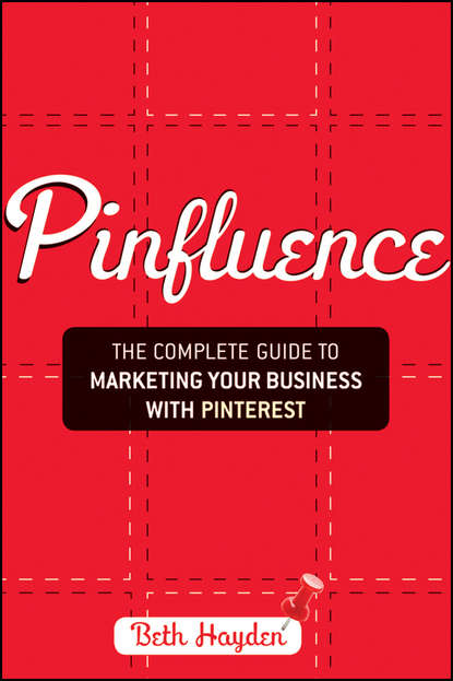 Скачать книгу Pinfluence. The Complete Guide to Marketing Your Business with Pinterest