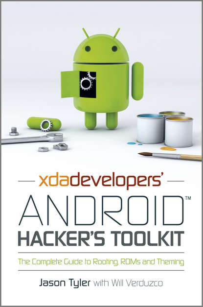 Скачать книгу XDA Developers' Android Hacker's Toolkit. The Complete Guide to Rooting, ROMs and Theming