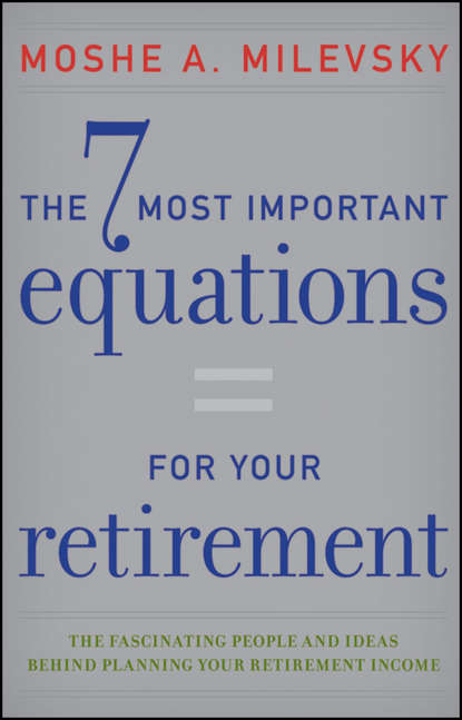 Скачать книгу The 7 Most Important Equations for Your Retirement. The Fascinating People and Ideas Behind Planning Your Retirement Income