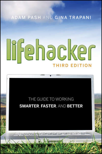 Скачать книгу Lifehacker. The Guide to Working Smarter, Faster, and Better