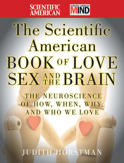 Скачать книгу The Scientific American Book of Love, Sex and the Brain. The Neuroscience of How, When, Why and Who We Love