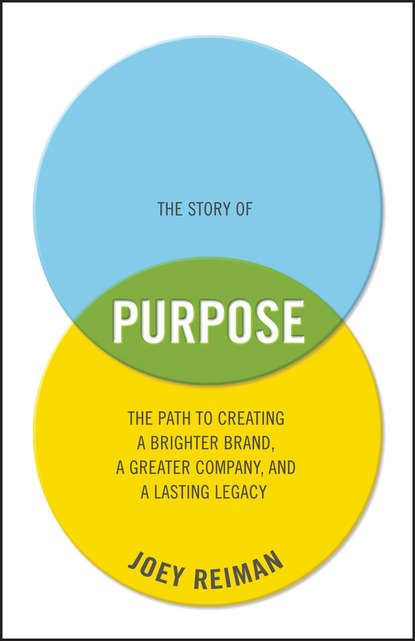 Скачать книгу The Story of Purpose. The Path to Creating a Brighter Brand, a Greater Company, and a Lasting Legacy