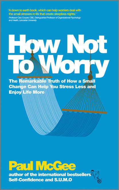 Скачать книгу How Not To Worry. The Remarkable Truth of How a Small Change Can Help You Stress Less and Enjoy Life More