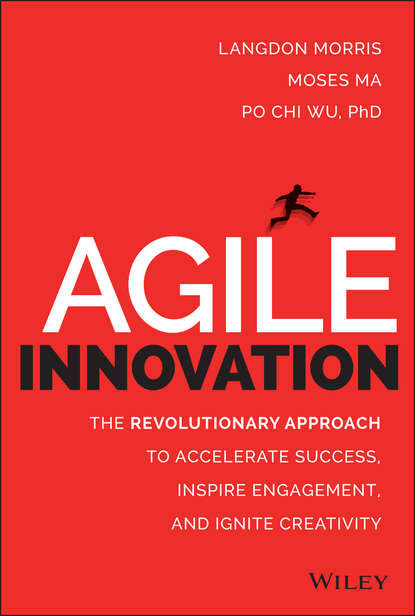 Скачать книгу Agile Innovation. The Revolutionary Approach to Accelerate Success, Inspire Engagement, and Ignite Creativity