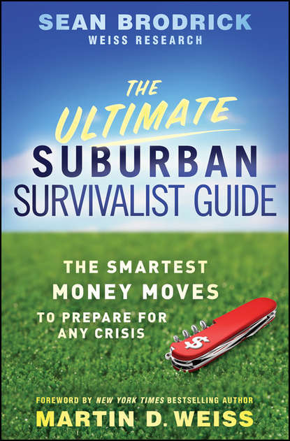 Скачать книгу The Ultimate Suburban Survivalist Guide. The Smartest Money Moves to Prepare for Any Crisis