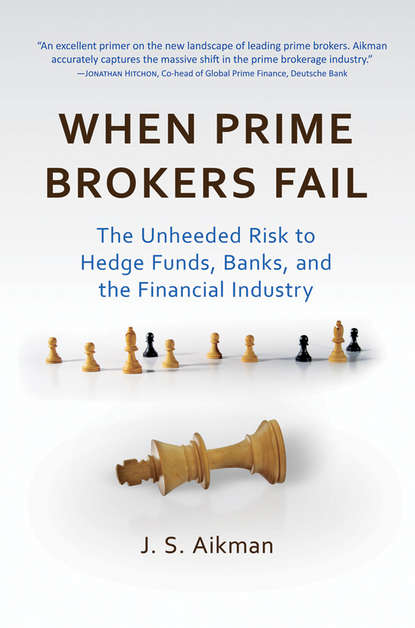 Скачать книгу When Prime Brokers Fail. The Unheeded Risk to Hedge Funds, Banks, and the Financial Industry