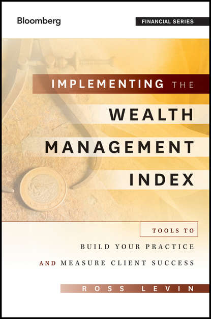 Скачать книгу Implementing the Wealth Management Index. Tools to Build Your Practice and Measure Client Success