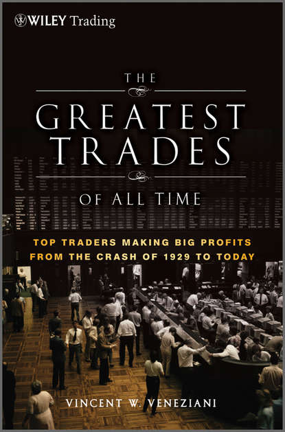 Скачать книгу The Greatest Trades of All Time. Top Traders Making Big Profits from the Crash of 1929 to Today