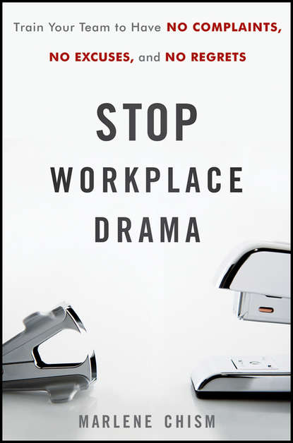 Скачать книгу Stop Workplace Drama. Train Your Team to have No Complaints, No Excuses, and No Regrets