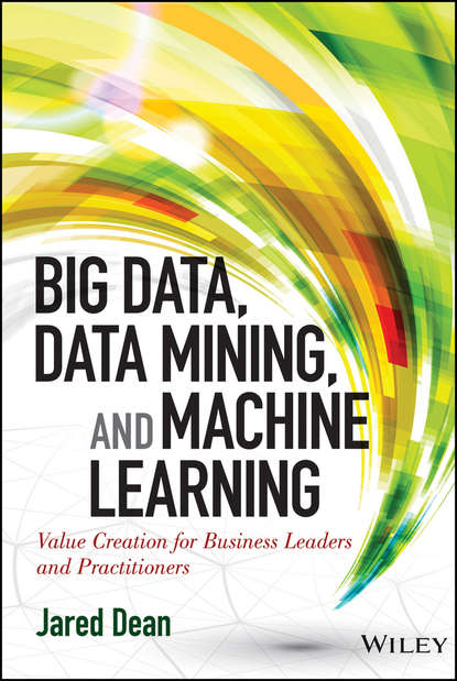 Скачать книгу Big Data, Data Mining, and Machine Learning. Value Creation for Business Leaders and Practitioners