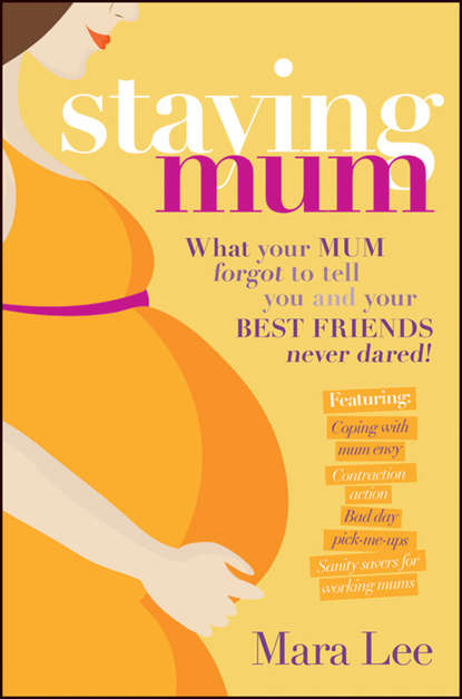 Скачать книгу Staying Mum. What Your Mum Forget to Tell You and Your Best Friends Never Dared!