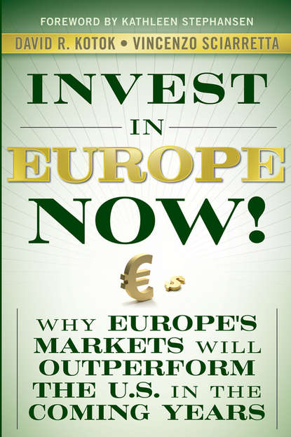 Скачать книгу Invest in Europe Now!. Why Europe's Markets Will Outperform the US in the Coming Years