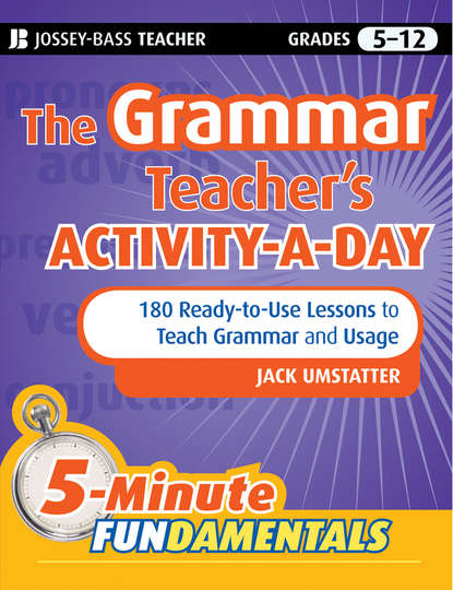 Скачать книгу The Grammar Teacher's Activity-a-Day: 180 Ready-to-Use Lessons to Teach Grammar and Usage
