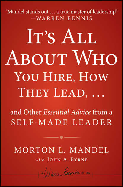 Скачать книгу It's All About Who You Hire, How They Lead...and Other Essential Advice from a Self-Made Leader