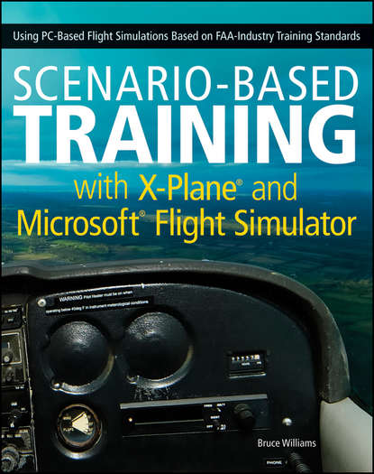 Скачать книгу Scenario-Based Training with X-Plane and Microsoft Flight Simulator. Using PC-Based Flight Simulations Based on FAA-Industry Training Standards